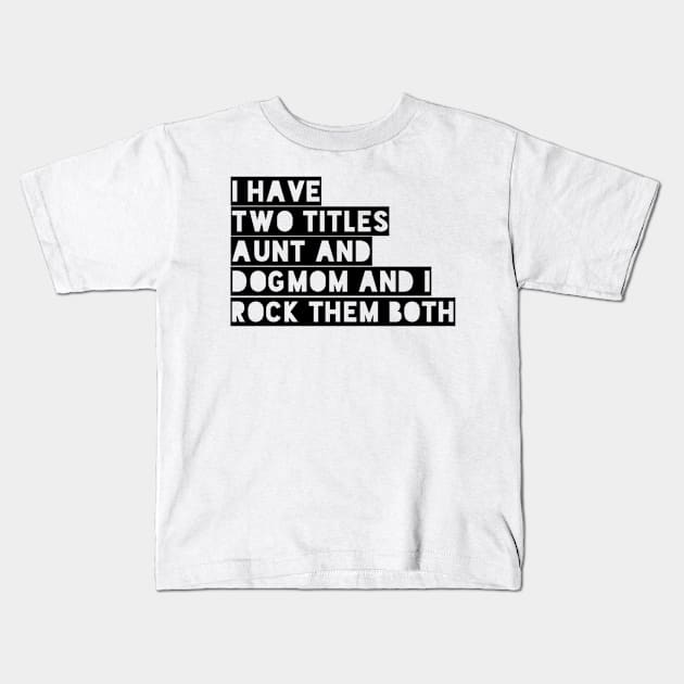 i have two titles aunt and dogmom and i rock them both black Kids T-Shirt by omarbardisy